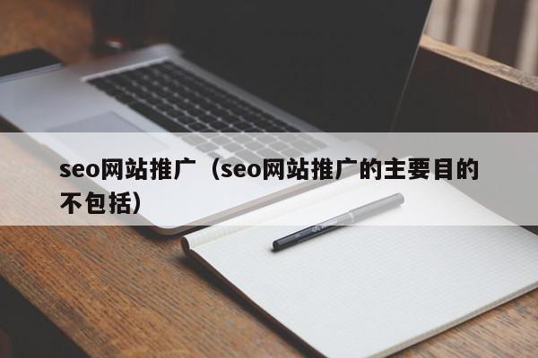 seo網站推廣（seo網站推廣的主要目的不包括）