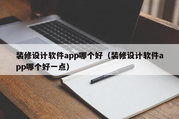 裝修設計軟件app哪個好（裝修設計軟件app哪個好一點）