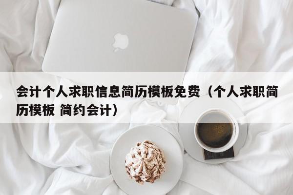 會計(jì)個(gè)人求職信息簡歷模板免費(fèi)（個(gè)人求職簡歷模板 簡約會計(jì)）