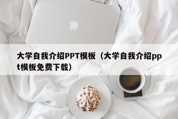 大學自我介紹PPT模板（大學自我介紹ppt模板免費下載）