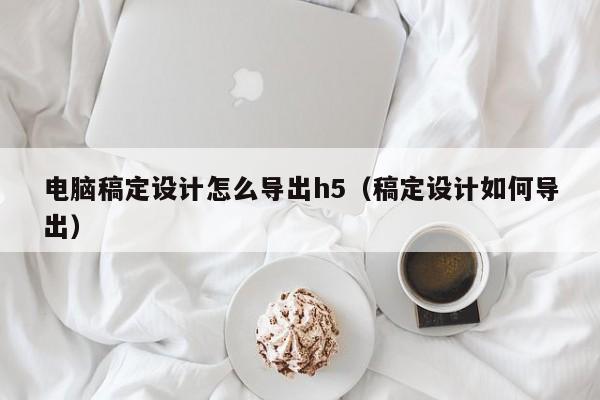 電腦稿定設(shè)計怎么導(dǎo)出h5（稿定設(shè)計如何導(dǎo)出）