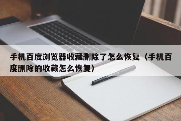 手機百度瀏覽器收藏刪除了怎么恢復（手機百度刪除的收藏怎么恢復）