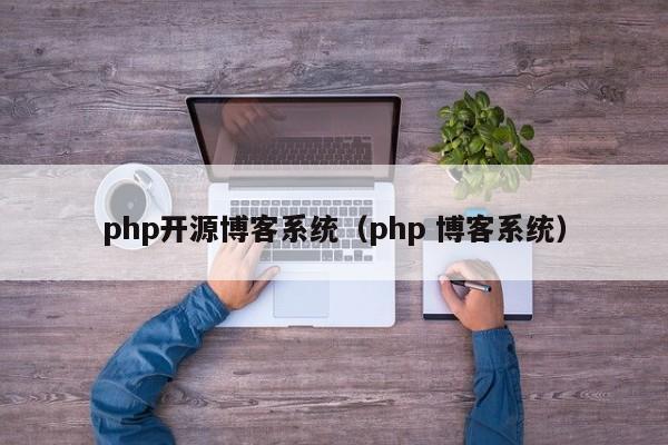 php開源博客系統（php 博客系統）